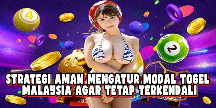 Strategi Aman Mengatur Modal Togel Malaysia Agar Tetap Terkendali