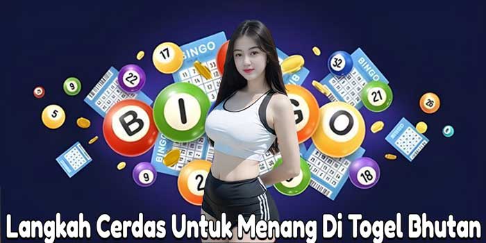 Langkah Cerdas Untuk Menang Di Togel Bhutan