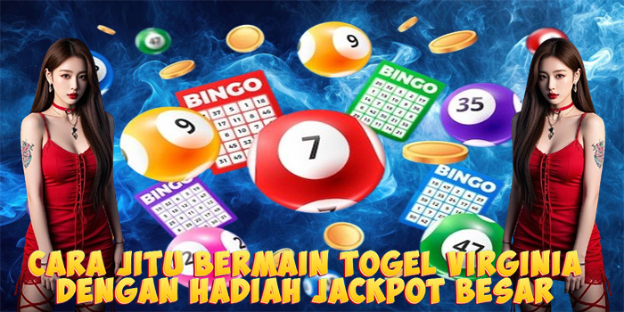 Cara Jitu Bermain Togel Virginia Dengan Hadiah Jackpot Besar